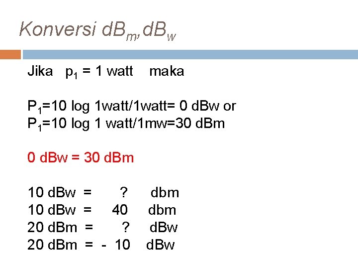 Konversi d. Bm, d. Bw Jika p 1 = 1 watt maka P 1=10 Konversi d. Bm, d. Bw Jika p 1 = 1 watt maka P 1=10