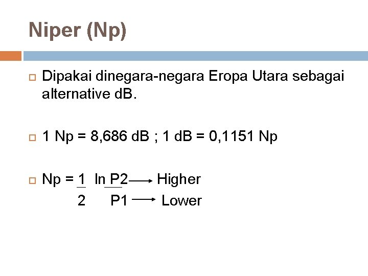 Niper (Np) Dipakai dinegara-negara Eropa Utara sebagai alternative d. B. 1 Np = 8,