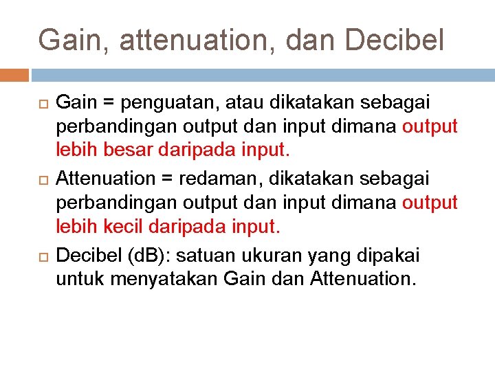 Gain, attenuation, dan Decibel Gain = penguatan, atau dikatakan sebagai perbandingan output dan input Gain, attenuation, dan Decibel Gain = penguatan, atau dikatakan sebagai perbandingan output dan input