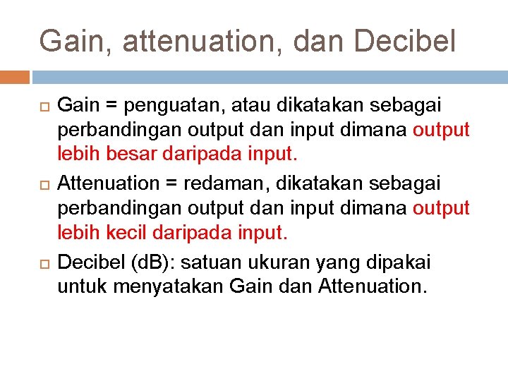 Gain, attenuation, dan Decibel Gain = penguatan, atau dikatakan sebagai perbandingan output dan input