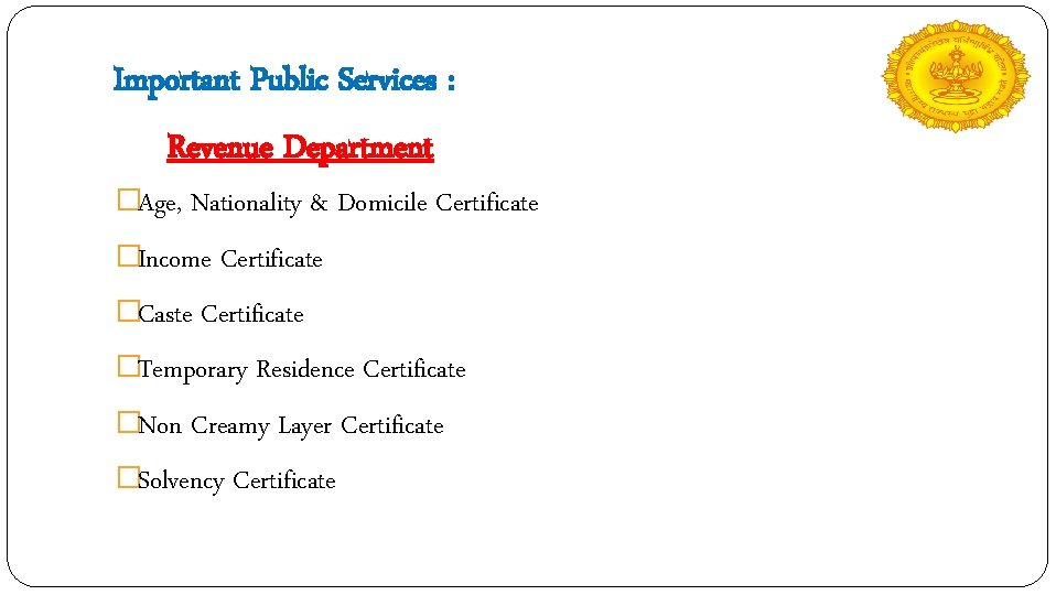 Important Public Services : Revenue Department �Age, Nationality & Domicile Certificate �Income Certificate �Caste