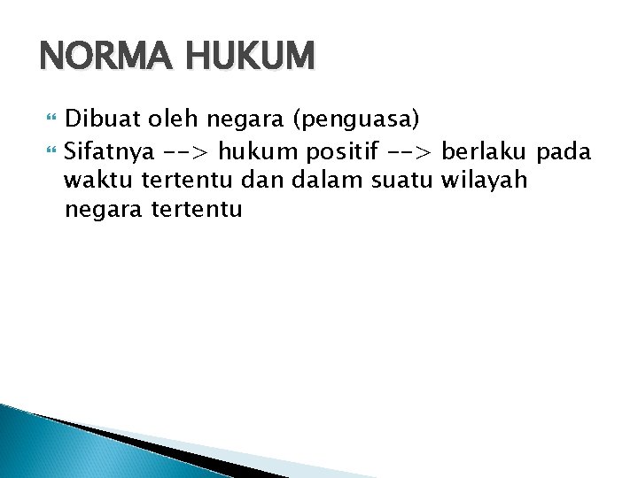 NORMA HUKUM Dibuat oleh negara (penguasa) Sifatnya --> hukum positif --> berlaku pada waktu