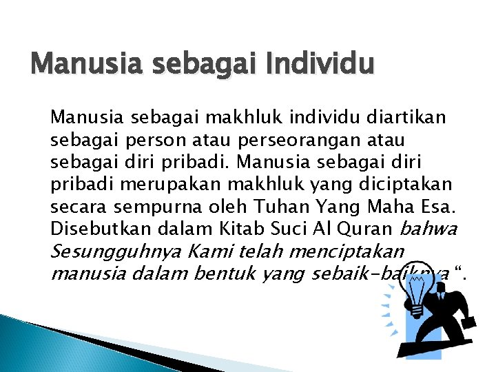 Manusia sebagai Individu Manusia sebagai makhluk individu diartikan sebagai person atau perseorangan atau sebagai