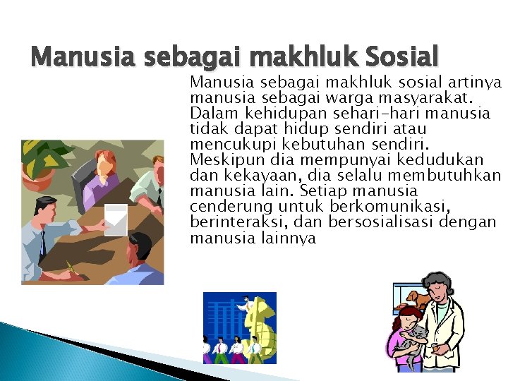 Manusia sebagai makhluk Sosial Manusia sebagai makhluk sosial artinya manusia sebagai warga masyarakat. Dalam