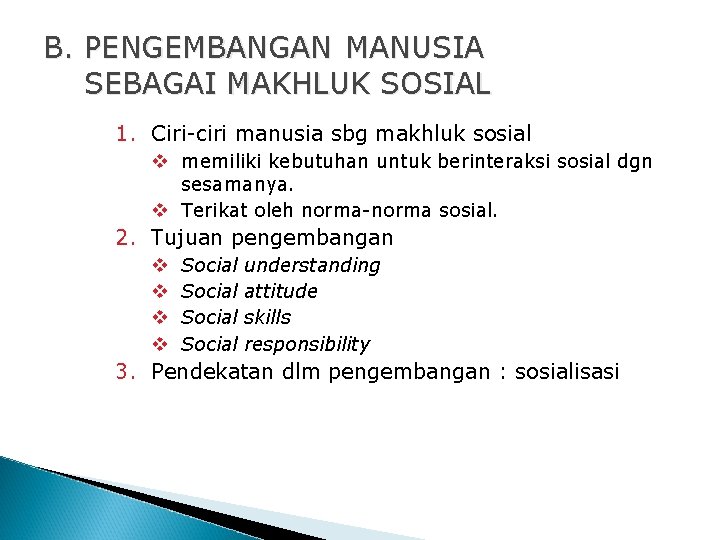 B. PENGEMBANGAN MANUSIA SEBAGAI MAKHLUK SOSIAL 1. Ciri-ciri manusia sbg makhluk sosial v memiliki