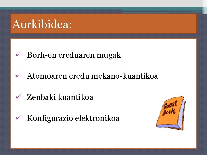 Aurkibidea: ü Borh-en ereduaren mugak ü Atomoaren eredu mekano-kuantikoa ü Zenbaki kuantikoa ü Konfigurazio