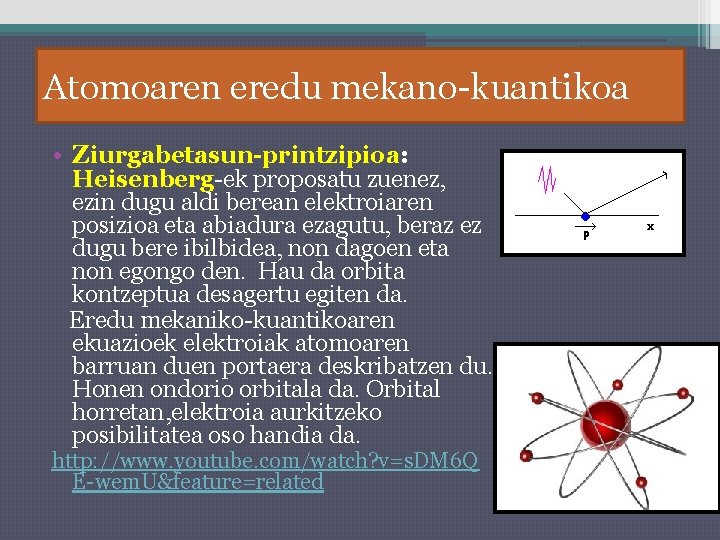 Atomoaren eredu mekano-kuantikoa • Ziurgabetasun-printzipioa: Heisenberg-ek proposatu zuenez, ezin dugu aldi berean elektroiaren posizioa