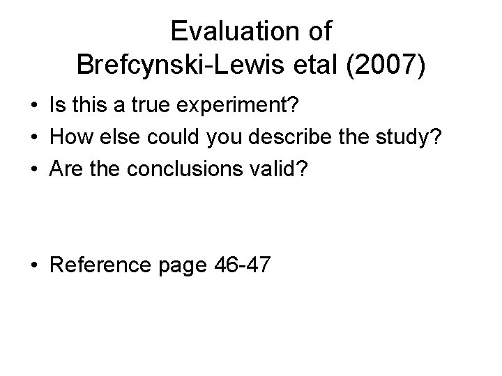 Evaluation of Brefcynski-Lewis etal (2007) • Is this a true experiment? • How else Evaluation of Brefcynski-Lewis etal (2007) • Is this a true experiment? • How else