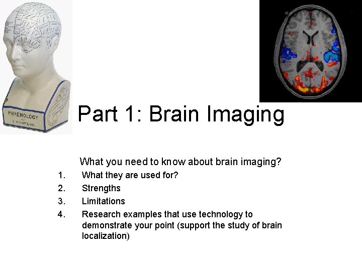 Part 1: Brain Imaging What you need to know about brain imaging? 1. 2. Part 1: Brain Imaging What you need to know about brain imaging? 1. 2.
