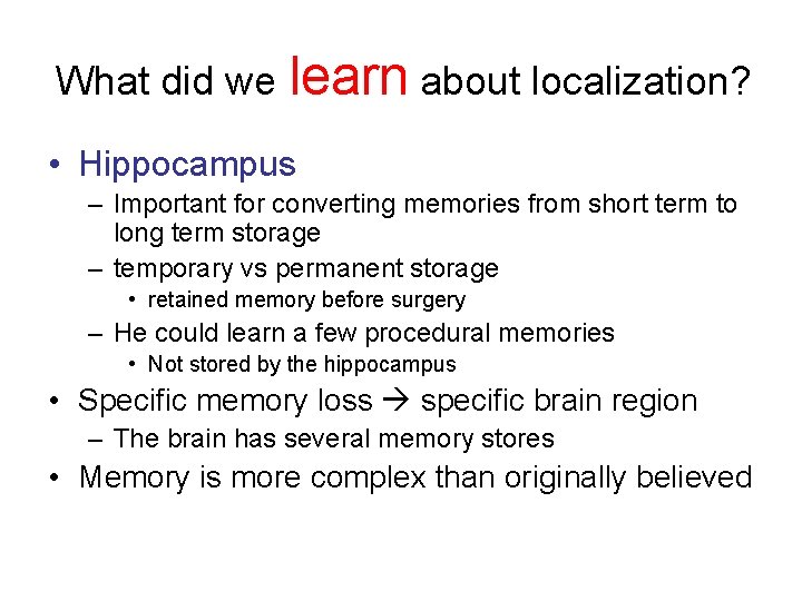 What did we learn about localization? • Hippocampus – Important for converting memories from What did we learn about localization? • Hippocampus – Important for converting memories from