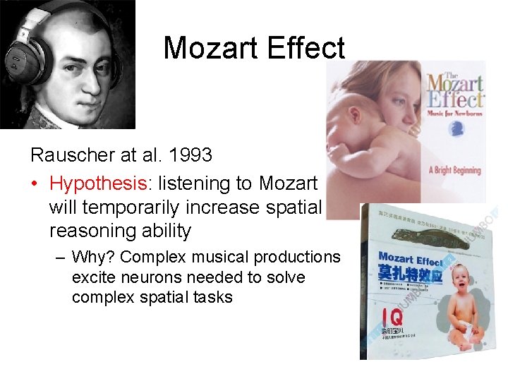 Mozart Effect Rauscher at al. 1993 • Hypothesis: listening to Mozart will temporarily increase Mozart Effect Rauscher at al. 1993 • Hypothesis: listening to Mozart will temporarily increase