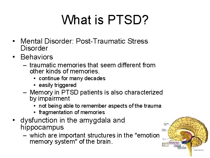 What is PTSD? • Mental Disorder: Post-Traumatic Stress Disorder • Behaviors – traumatic memories What is PTSD? • Mental Disorder: Post-Traumatic Stress Disorder • Behaviors – traumatic memories