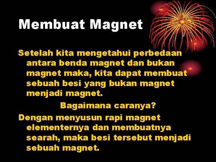 Membuat Magnet Setelah kita mengetahui perbedaan antara benda magnet dan bukan magnet maka, kita