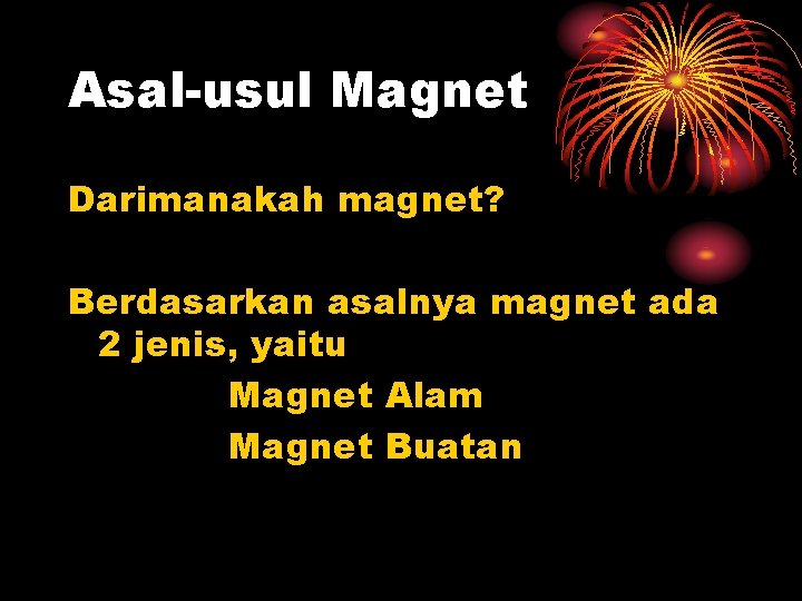 Asal-usul Magnet Darimanakah magnet? Berdasarkan asalnya magnet ada 2 jenis, yaitu Magnet Alam Magnet