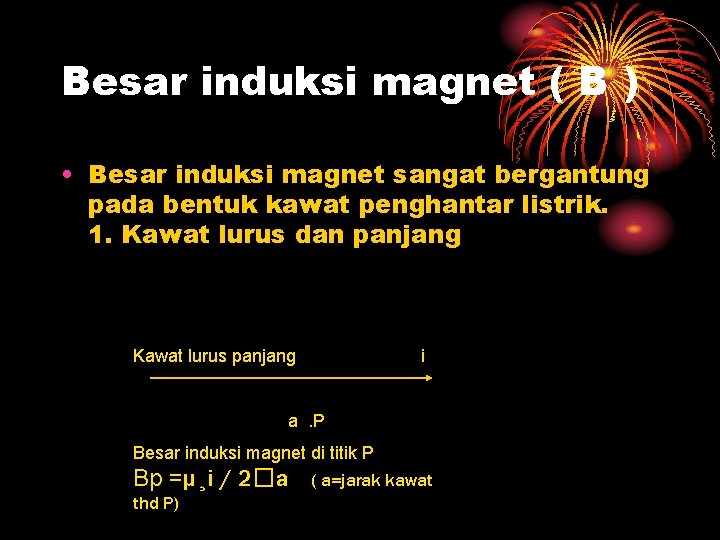 Besar induksi magnet ( B ) • Besar induksi magnet sangat bergantung pada bentuk
