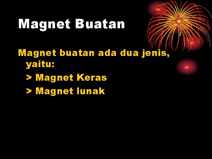 Magnet Buatan Magnet buatan ada dua jenis, yaitu: > Magnet Keras > Magnet lunak