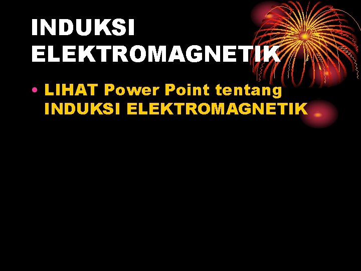 INDUKSI ELEKTROMAGNETIK • LIHAT Power Point tentang INDUKSI ELEKTROMAGNETIK 