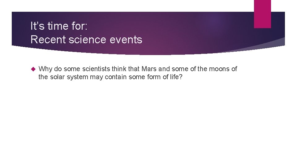 It’s time for: Recent science events Why do some scientists think that Mars and