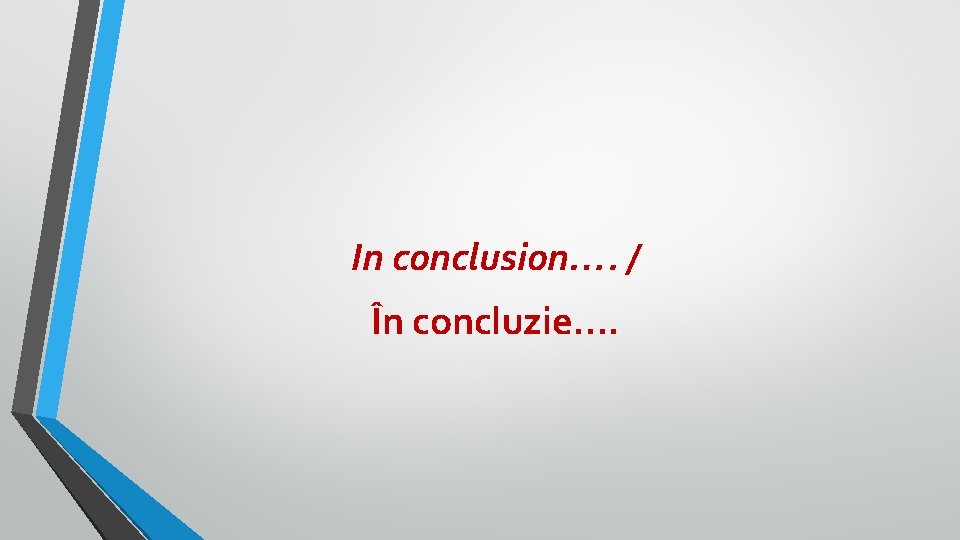 In conclusion…. / În concluzie…. In conclusion…. / În concluzie….
