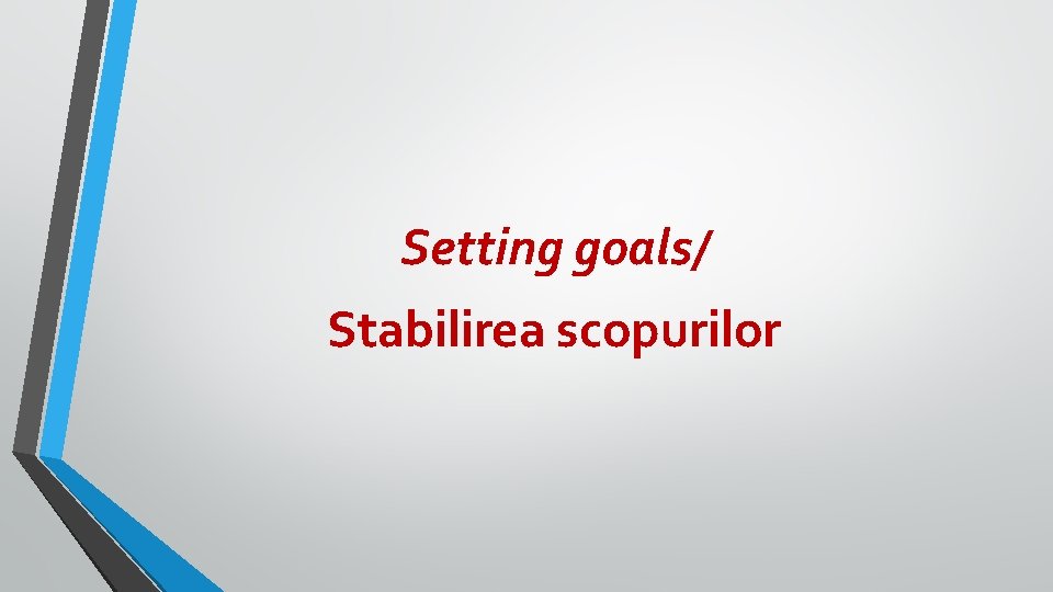 Setting goals/ Stabilirea scopurilor Setting goals/ Stabilirea scopurilor
