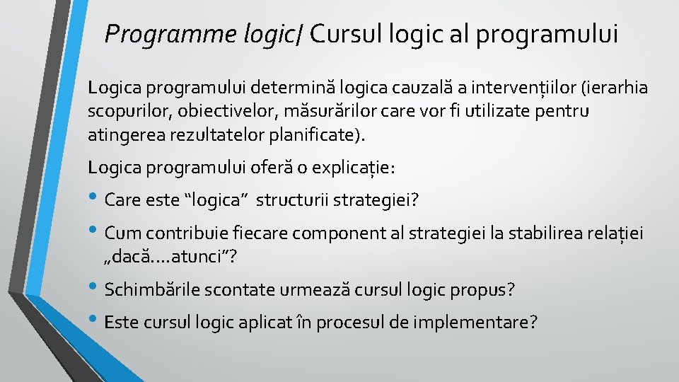 Programme logic/ Cursul logic al programului Logica programului determină logica cauzală a intervențiilor (ierarhia Programme logic/ Cursul logic al programului Logica programului determină logica cauzală a intervențiilor (ierarhia