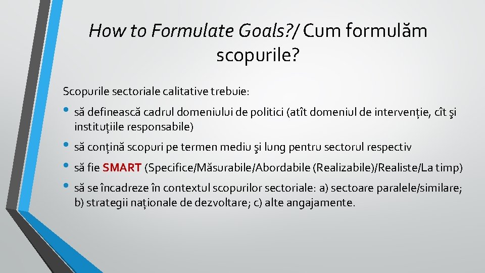 How to Formulate Goals? / Cum formulăm scopurile? Scopurile sectoriale calitative trebuie: • să How to Formulate Goals? / Cum formulăm scopurile? Scopurile sectoriale calitative trebuie: • să