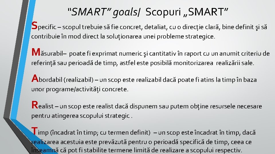 “SMART” goals/ Scopuri „SMART” Specific – scopul trebuie să fie concret, detaliat, cu o