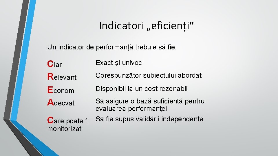 Indicatori „eficienți” Un indicator de performanţă trebuie să fie: Clar Relevant Econom Adecvat Exact