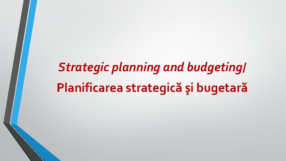 Strategic planning and budgeting/ Planificarea strategică şi bugetară Strategic planning and budgeting/ Planificarea strategică şi bugetară