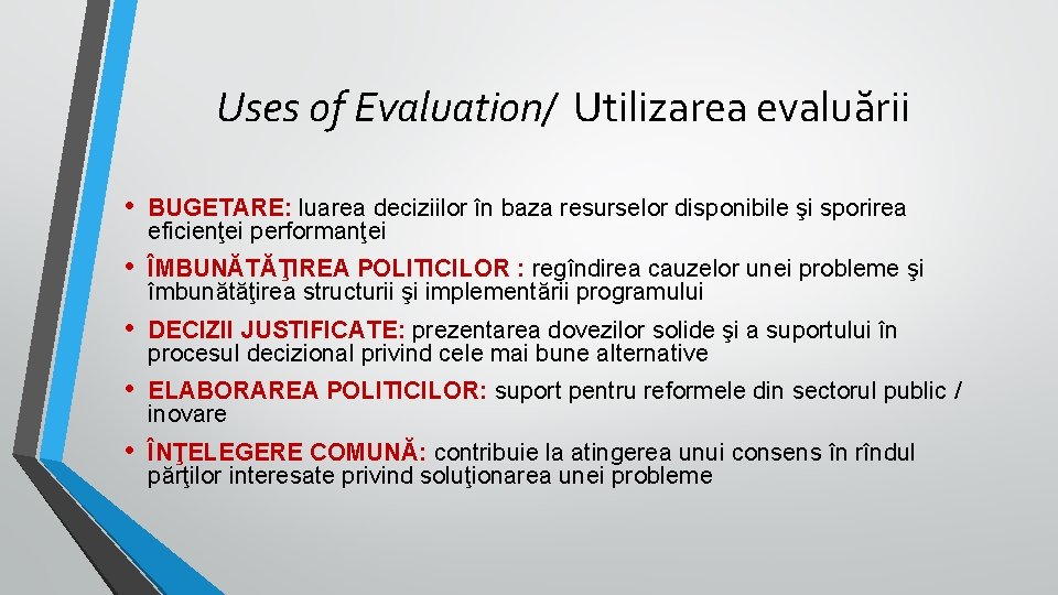 Uses of Evaluation/ Utilizarea evaluării • BUGETARE: luarea deciziilor în baza resurselor disponibile şi