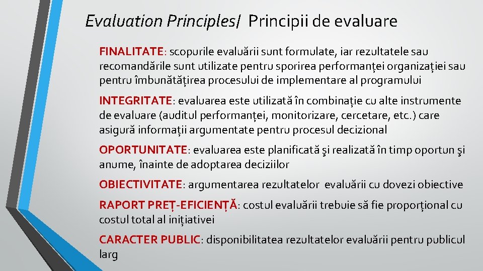 Evaluation Principles/ Principii de evaluare FINALITATE: scopurile evaluării sunt formulate, iar rezultatele sau recomandările Evaluation Principles/ Principii de evaluare FINALITATE: scopurile evaluării sunt formulate, iar rezultatele sau recomandările