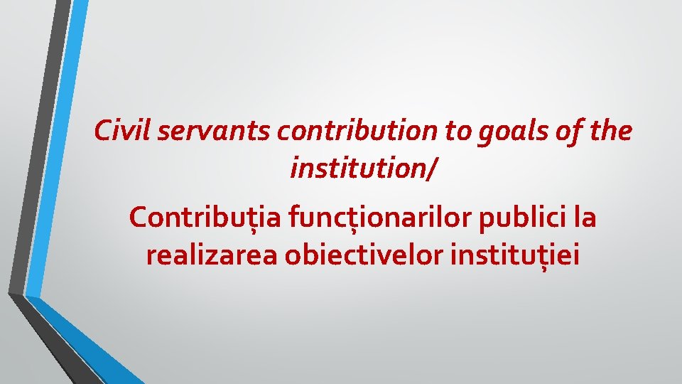 Civil servants contribution to goals of the institution/ Contribuția funcționarilor publici la realizarea obiectivelor Civil servants contribution to goals of the institution/ Contribuția funcționarilor publici la realizarea obiectivelor