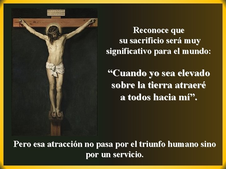 Reconoce que su sacrificio será muy significativo para el mundo: “Cuando yo sea elevado