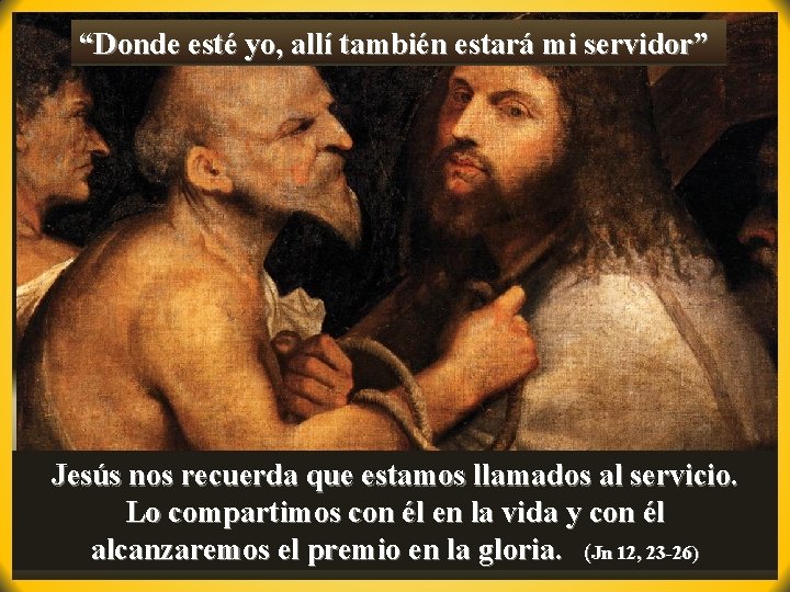 “Donde esté yo, allí también estará mi servidor” Jesús nos recuerda que estamos llamados