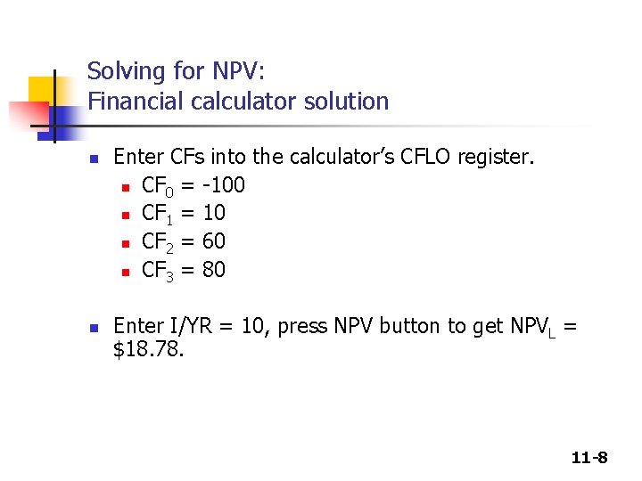 Solving for NPV: Financial calculator solution n n Enter CFs into the calculator’s CFLO