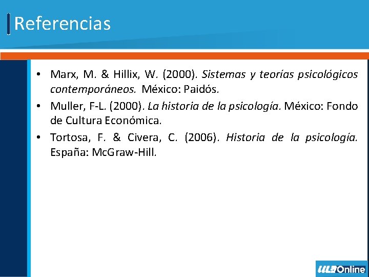 Referencias • Marx, M. & Hillix, W. (2000). Sistemas y teorías psicológicos contemporáneos. México: