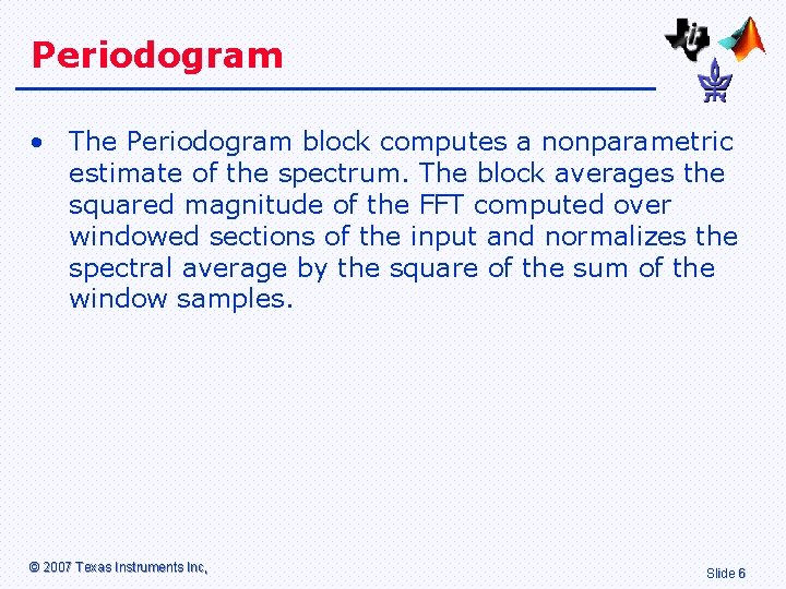 Periodogram • The Periodogram block computes a nonparametric estimate of the spectrum. The block Periodogram • The Periodogram block computes a nonparametric estimate of the spectrum. The block
