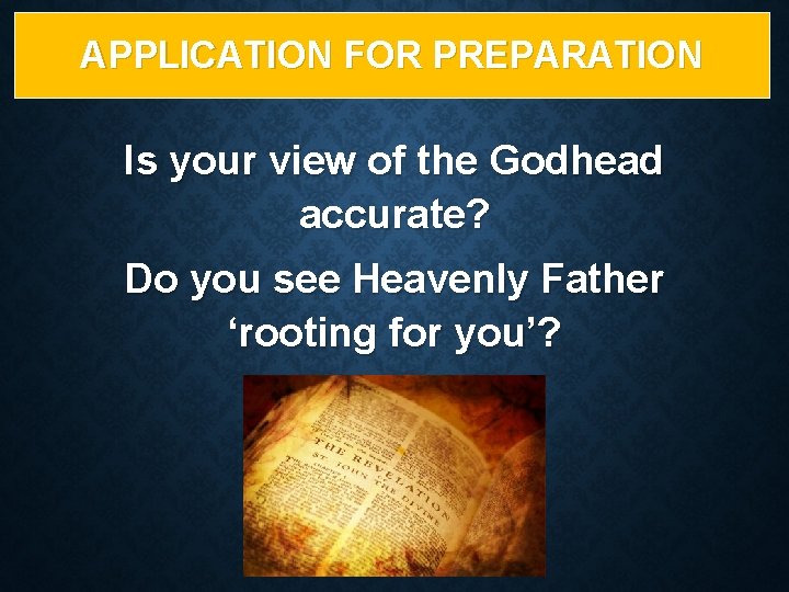 APPLICATION FOR PREPARATION Is your view of the Godhead accurate? Do you see Heavenly