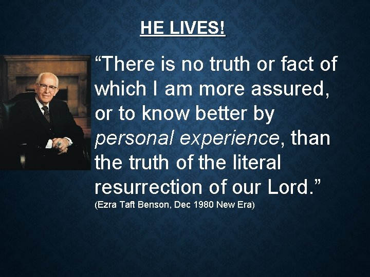 HE LIVES! “There is no truth or fact of which I am more assured, HE LIVES! “There is no truth or fact of which I am more assured,