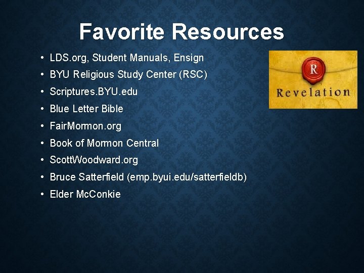 Favorite Resources • LDS. org, Student Manuals, Ensign • BYU Religious Study Center (RSC)