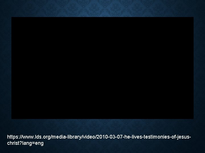 https: //www. lds. org/media-library/video/2010 -03 -07 -he-lives-testimonies-of-jesuschrist? lang=eng https: //www. lds. org/media-library/video/2010 -03 -07 -he-lives-testimonies-of-jesuschrist? lang=eng