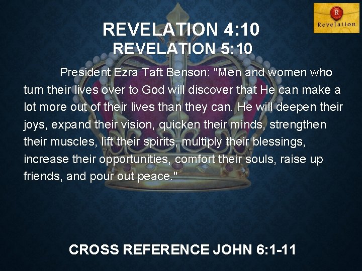 REVELATION 4: 10 REVELATION 5: 10 President Ezra Taft Benson: "Men and women who