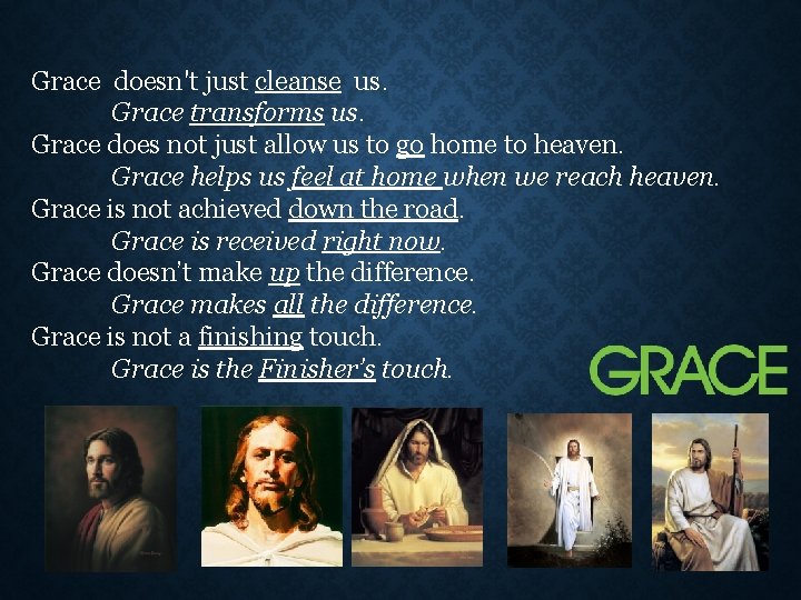 Grace doesn't just cleanse us. Grace transforms us. Grace does not just allow us