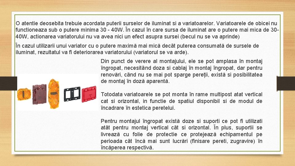 O atentie deosebita trebuie acordata puterii surselor de iluminat si a variatoarelor. Variatoarele de