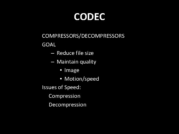 CODEC COMPRESSORS/DECOMPRESSORS GOAL – Reduce file size – Maintain quality • Image • Motion/speed