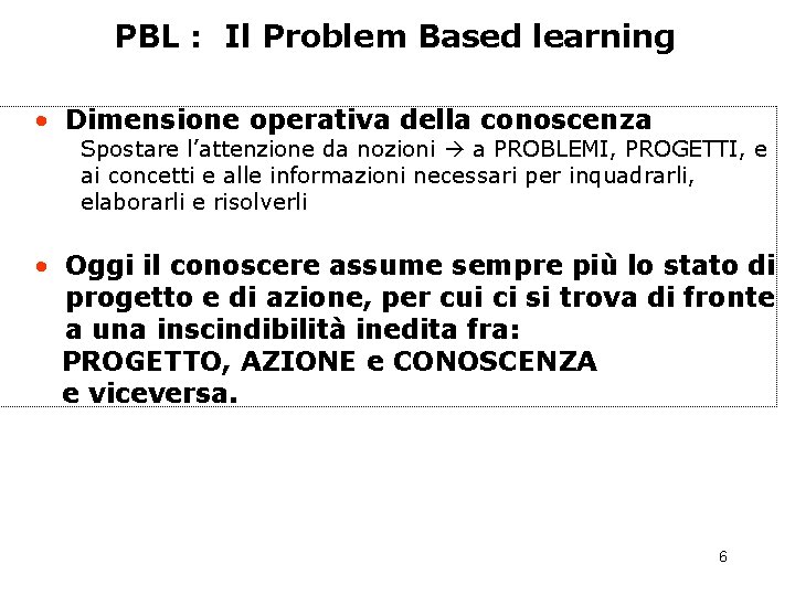 PBL : Il Problem Based learning • Dimensione operativa della conoscenza Spostare l’attenzione da