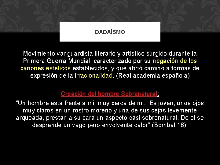 DADAÍSMO Movimiento vanguardista literario y artístico surgido durante la Primera Guerra Mundial, caracterizado por