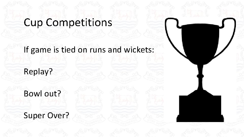 Cup Competitions If game is tied on runs and wickets: Replay? Bowl out? Super Cup Competitions If game is tied on runs and wickets: Replay? Bowl out? Super
