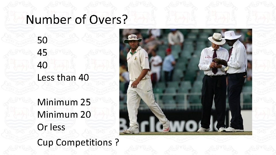 Number of Overs? 50 45 40 Less than 40 Minimum 25 Minimum 20 Or Number of Overs? 50 45 40 Less than 40 Minimum 25 Minimum 20 Or