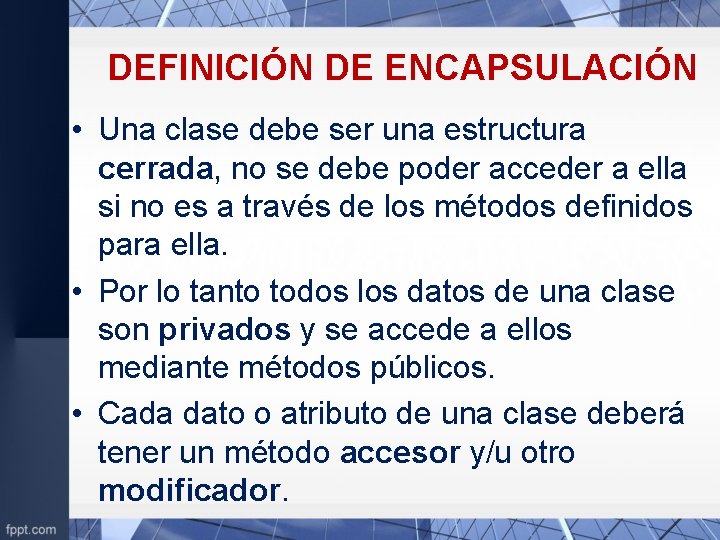 DEFINICIÓN DE ENCAPSULACIÓN • Una clase debe ser una estructura cerrada, no se debe